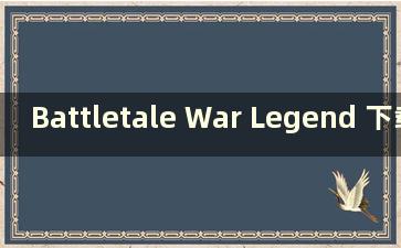 Battletale War Legend 下载(battletale War Legend)